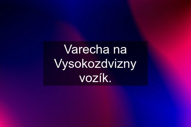 Varecha na Vysokozdvizny vozík.