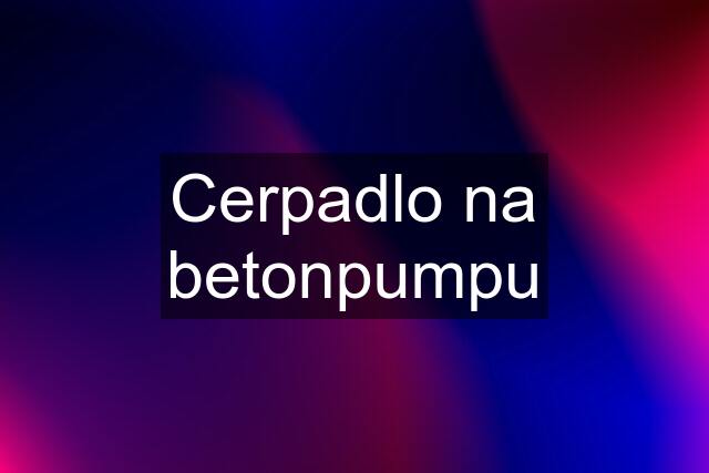 Cerpadlo na betonpumpu