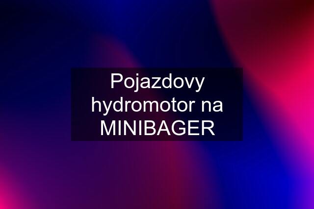 Pojazdovy hydromotor na MINIBAGER