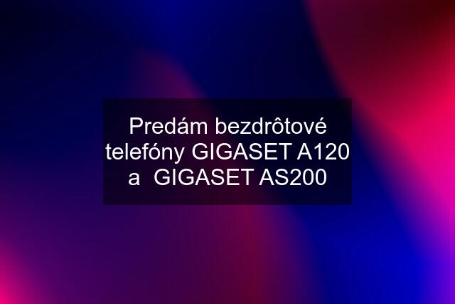Predám bezdrôtové telefóny GIGASET A120 a  GIGASET AS200