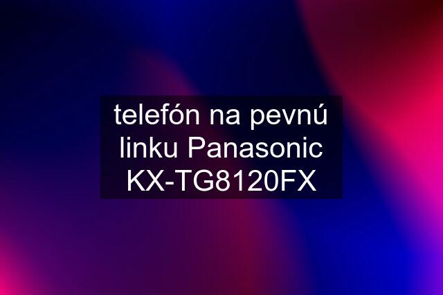 telefón na pevnú linku Panasonic KX-TG8120FX