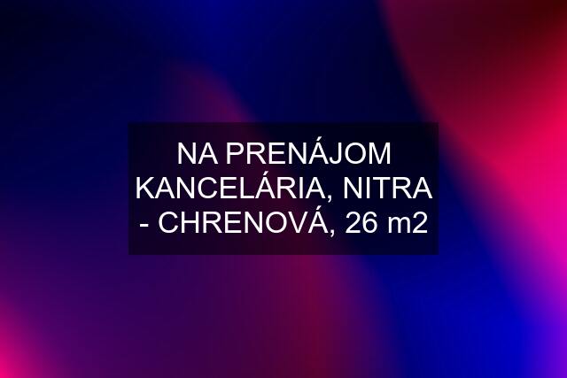 NA PRENÁJOM KANCELÁRIA, NITRA - CHRENOVÁ, 26 m2