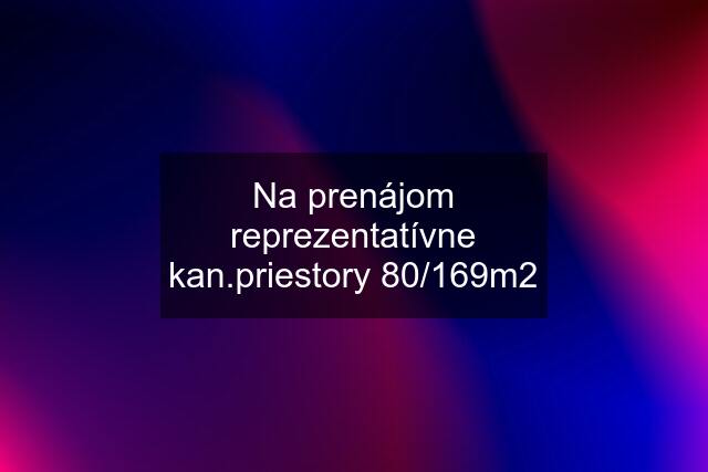 Na prenájom reprezentatívne kan.priestory 80/169m2