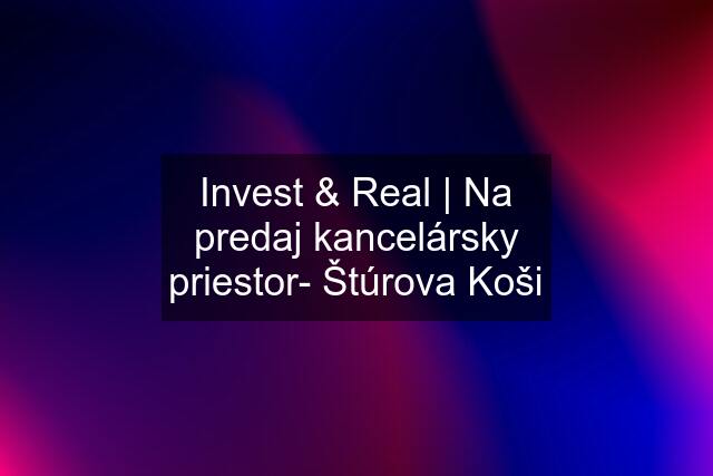 Invest & Real | Na predaj kancelársky priestor- Štúrova Koši