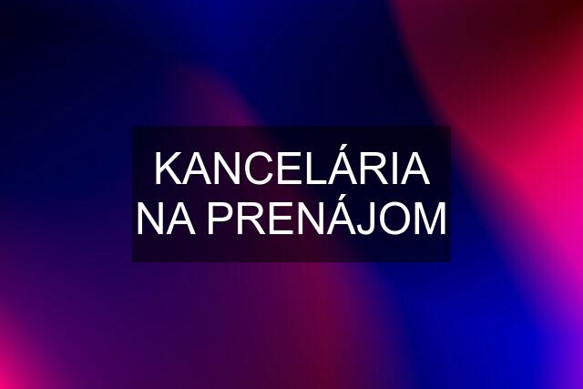 KANCELÁRIA NA PRENÁJOM