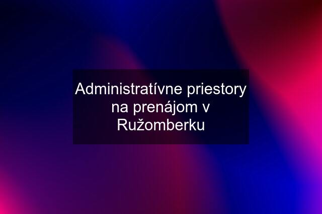 Administratívne priestory na prenájom v Ružomberku