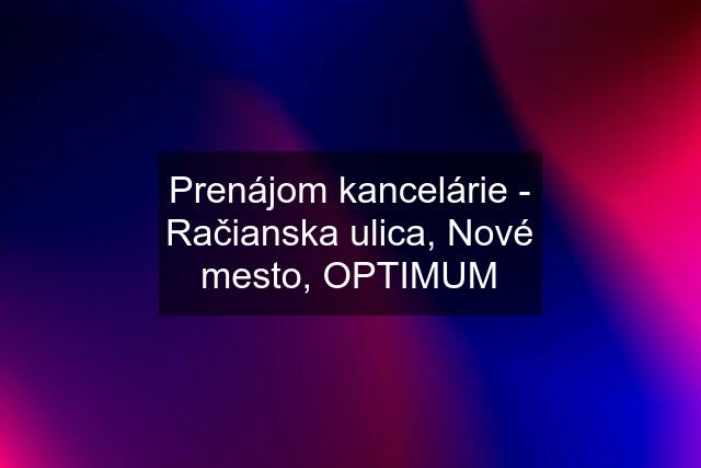 Prenájom kancelárie - Račianska ulica, Nové mesto, OPTIMUM