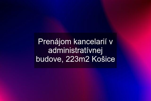 Prenájom kancelarií v administratívnej budove, 223m2 Košice