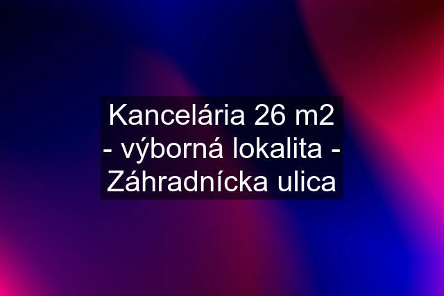 Kancelária 26 m2 - výborná lokalita - Záhradnícka ulica