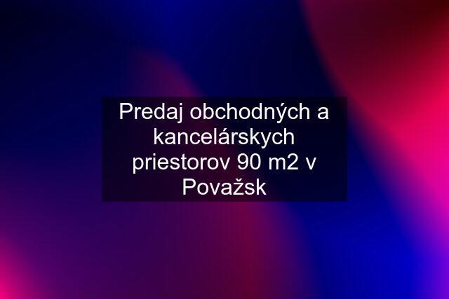 Predaj obchodných a kancelárskych priestorov 90 m2 v Považsk