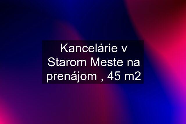 Kancelárie v Starom Meste na prenájom , 45 m2