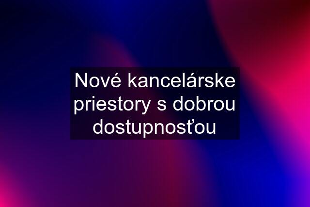 Nové kancelárske priestory s dobrou dostupnosťou