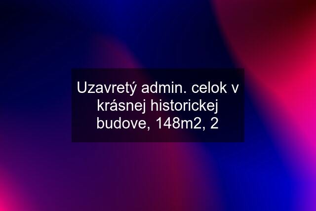 Uzavretý admin. celok v krásnej historickej budove, 148m2, 2