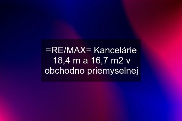 =RE/MAX= Kancelárie 18,4 m a 16,7 m2 v obchodno priemyselnej