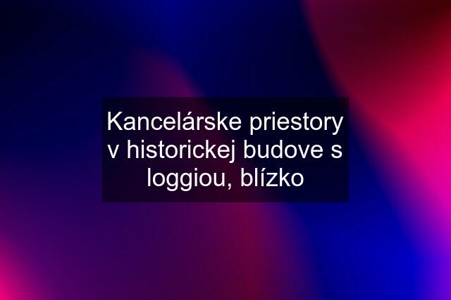 Kancelárske priestory v historickej budove s loggiou, blízko