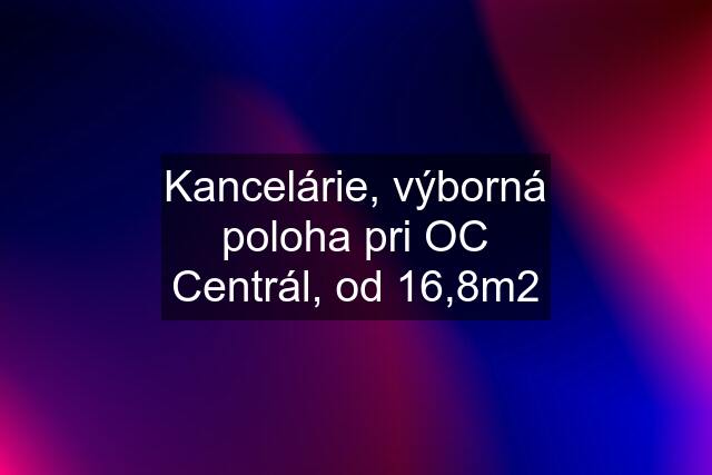 Kancelárie, výborná poloha pri OC Centrál, od 16,8m2