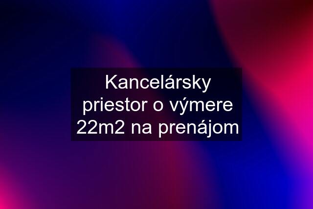 Kancelársky priestor o výmere 22m2 na prenájom