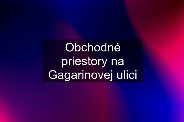 Obchodné priestory na Gagarinovej ulici