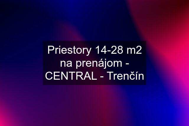 Priestory 14-28 m2 na prenájom - CENTRAL - Trenčín