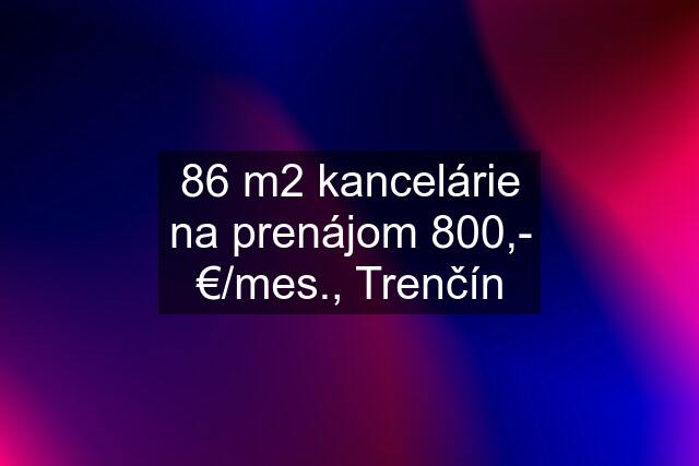 86 m2 kancelárie na prenájom 800,- €/mes., Trenčín