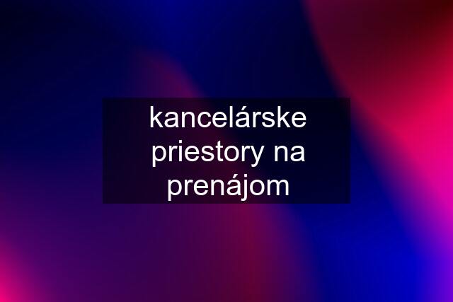 kancelárske priestory na prenájom