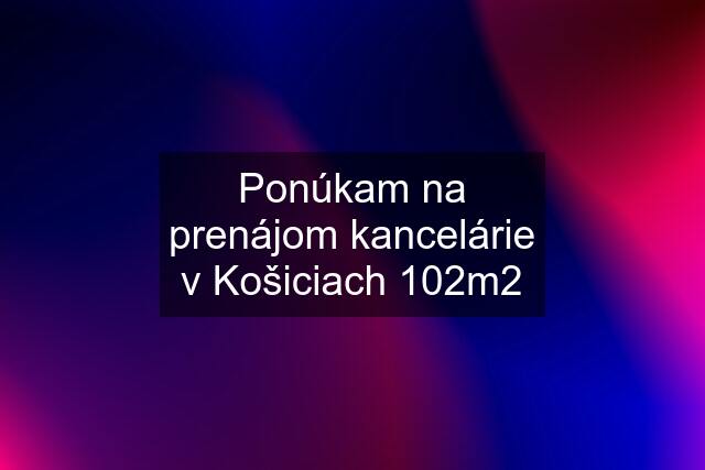 Ponúkam na prenájom kancelárie v Košiciach 102m2