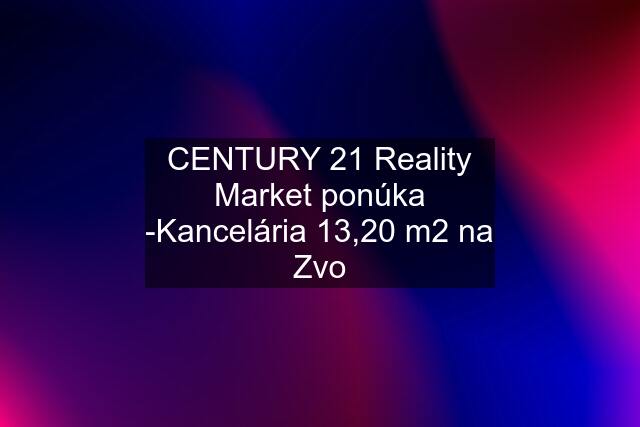CENTURY 21 Reality Market ponúka -Kancelária 13,20 m2 na Zvo