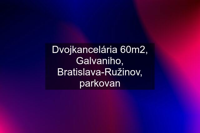 Dvojkancelária 60m2, Galvaniho, Bratislava-Ružinov, parkovan