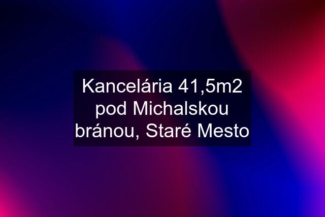 Kancelária 41,5m2 pod Michalskou bránou, Staré Mesto