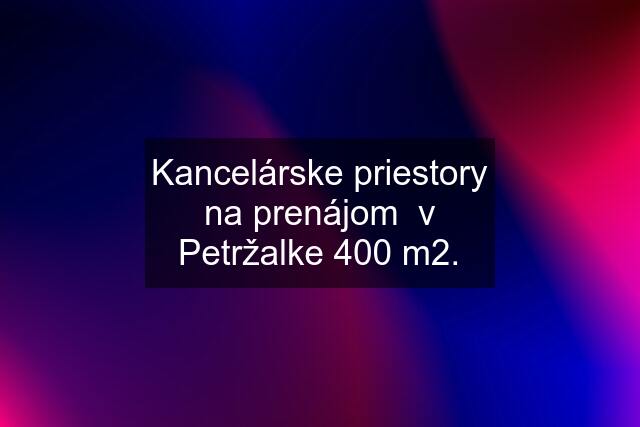 Kancelárske priestory na prenájom  v Petržalke 400 m2.