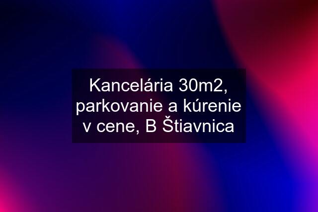 Kancelária 30m2, parkovanie a kúrenie v cene, B Štiavnica