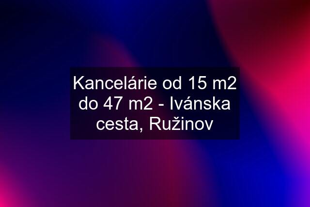 Kancelárie od 15 m2 do 47 m2 - Ivánska cesta, Ružinov