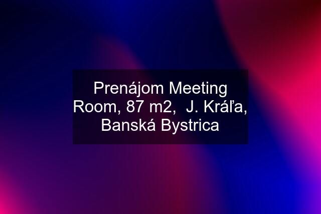 Prenájom Meeting Room, 87 m2,  J. Kráľa, Banská Bystrica