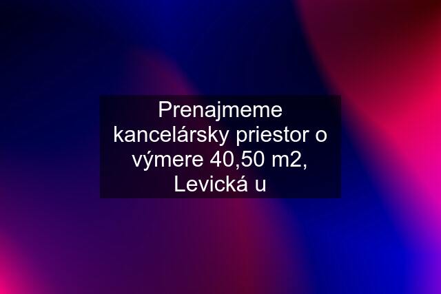 Prenajmeme kancelársky priestor o výmere 40,50 m2, Levická u