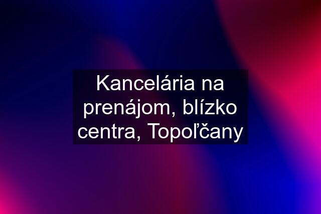 Kancelária na prenájom, blízko centra, Topoľčany