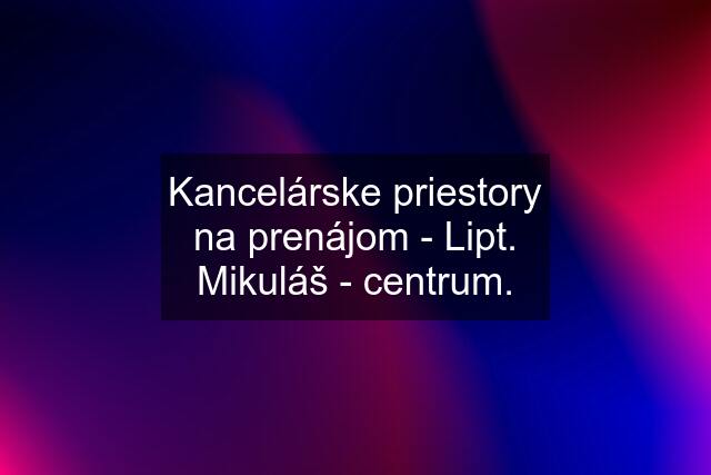 Kancelárske priestory na prenájom - Lipt. Mikuláš - centrum.