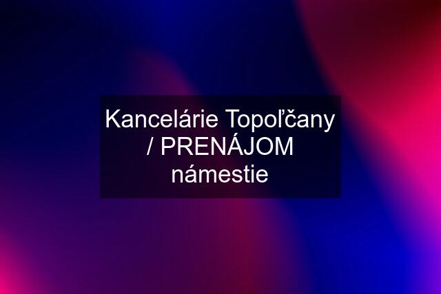 Kancelárie Topoľčany / PRENÁJOM námestie