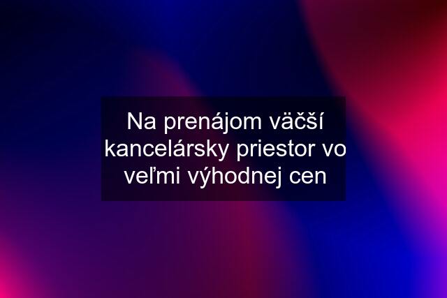 Na prenájom väčší kancelársky priestor vo veľmi výhodnej cen