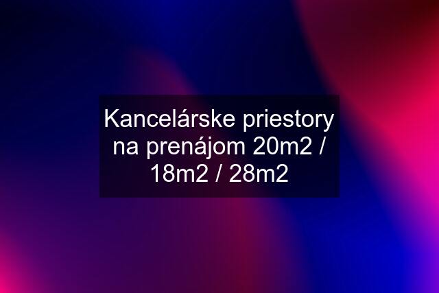 Kancelárske priestory na prenájom 20m2 / 18m2 / 28m2