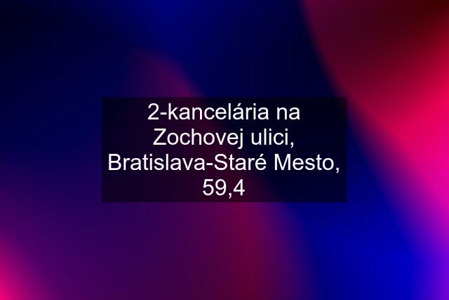 2-kancelária na Zochovej ulici, Bratislava-Staré Mesto, 59,4