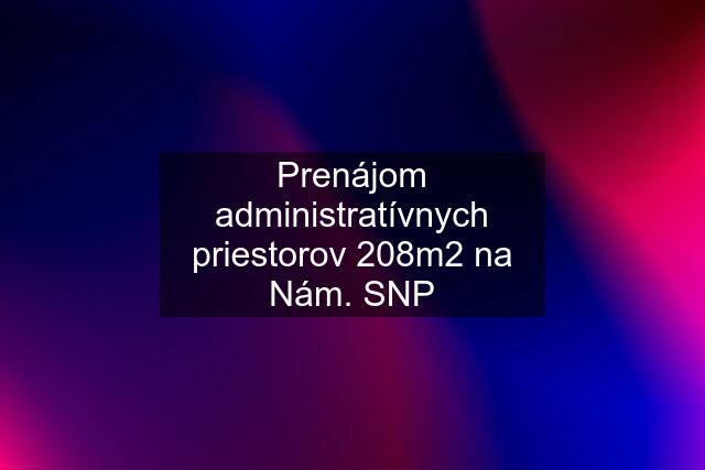 Prenájom administratívnych priestorov 208m2 na Nám. SNP