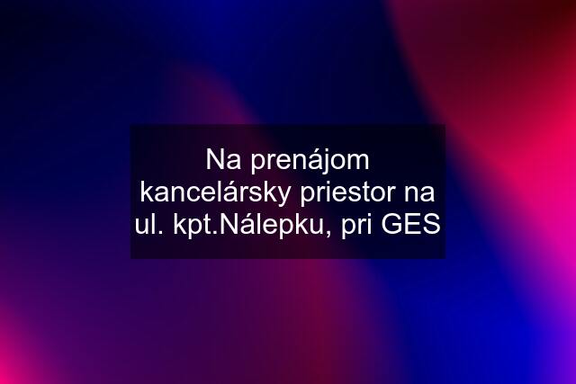 Na prenájom kancelársky priestor na ul. kpt.Nálepku, pri GES