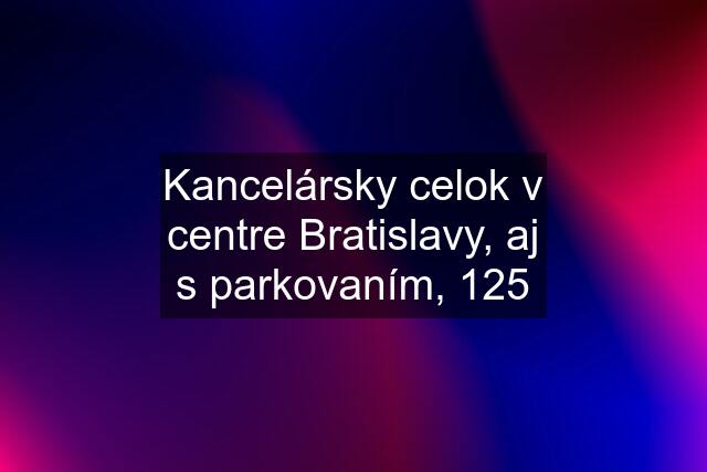 Kancelársky celok v centre Bratislavy, aj s parkovaním, 125