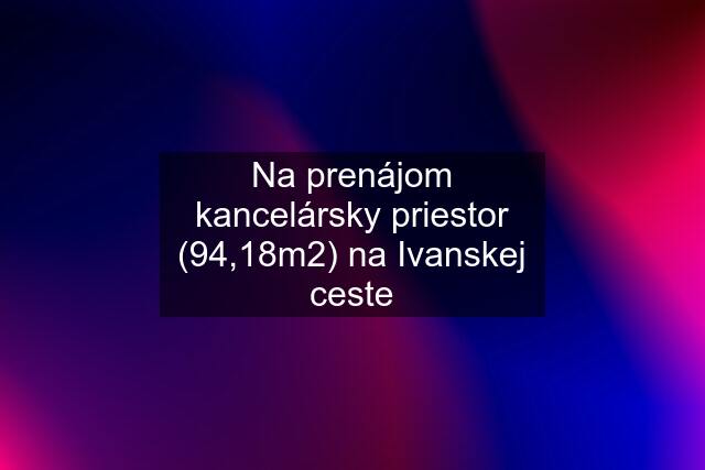 Na prenájom kancelársky priestor (94,18m2) na Ivanskej ceste