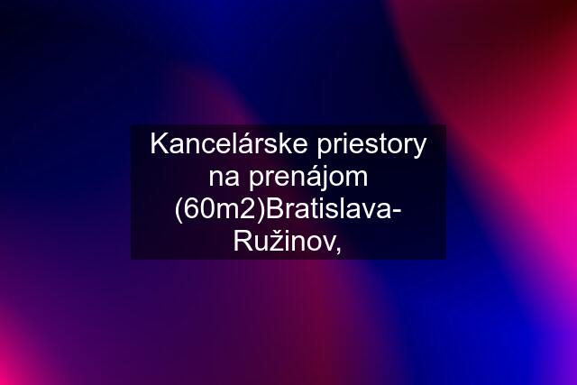 Kancelárske priestory na prenájom (60m2)Bratislava- Ružinov,