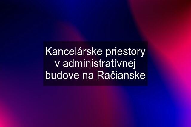 Kancelárske priestory v administratívnej budove na Račianske