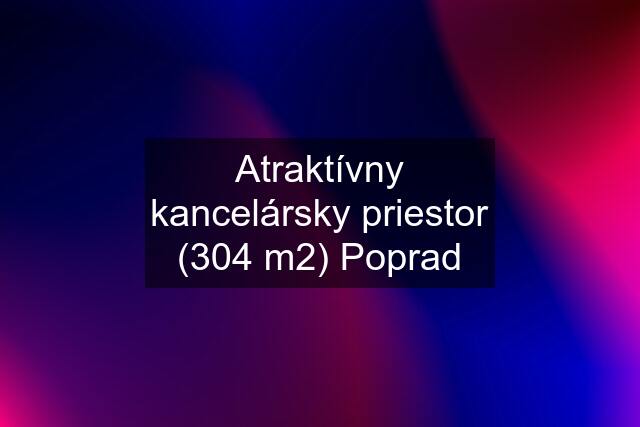 Atraktívny kancelársky priestor (304 m2) Poprad