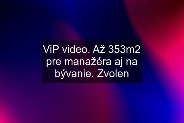 ViP video. Až 353m2 pre manažéra aj na bývanie. Zvolen