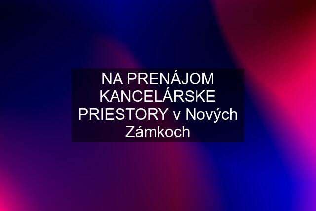 NA PRENÁJOM KANCELÁRSKE PRIESTORY v Nových Zámkoch