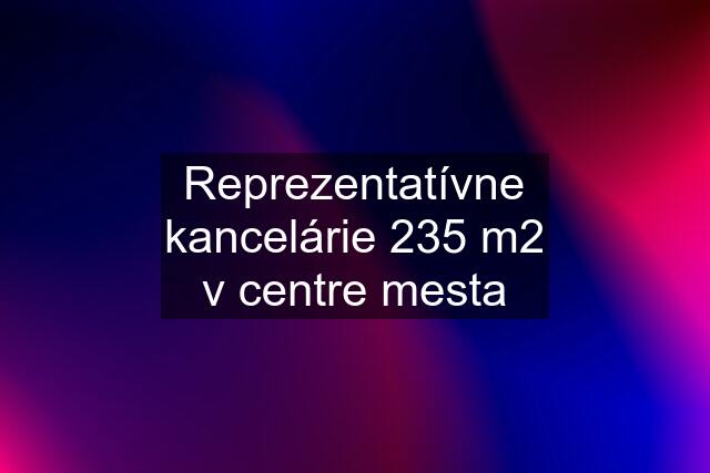 Reprezentatívne kancelárie 235 m2 v centre mesta